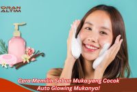 Cara Memilih Sabun Muka yang Cocok – Auto Glowing Mukanya!