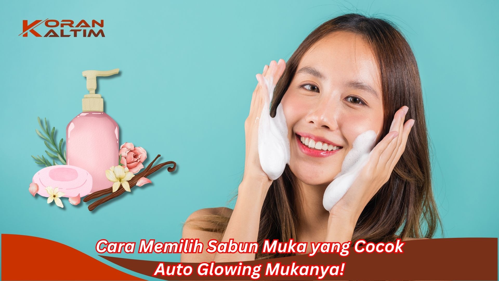 Cara Memilih Sabun Muka yang Cocok – Auto Glowing Mukanya!